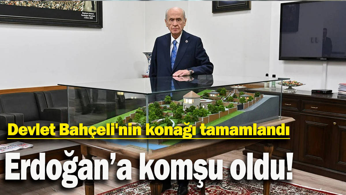 Devlet Bahçeli'nin konağı tamamlandı: Erdoğan’a komşu oldu!
