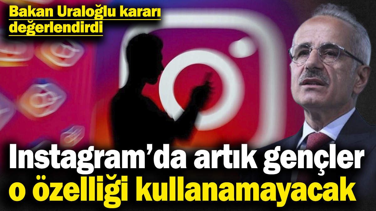 Instagram’da artık gençler o özelliği kullanamayacak! Bakan Uraloğlu kararı değerlendirdi