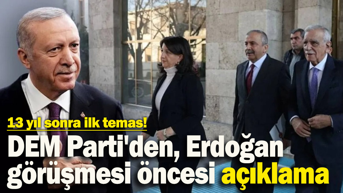 13 yıl sonra ilk temas! DEM Parti'den Erdoğan görüşmesi öncesi açıklama