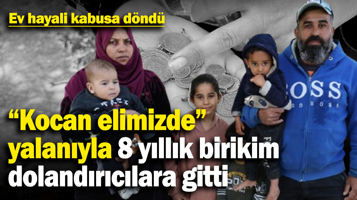 Ev hayali kabusa döndü: "Kocan elimizde" yalanıyla 8 yıllık birikim dolandırıcılara gitti