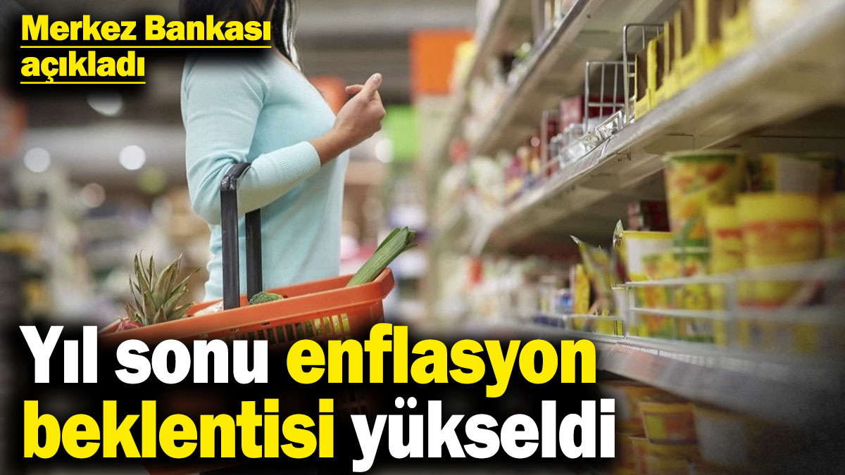 Merkez Bankası açıkladı! Yıl sonu enflasyon beklentisi yükseldi