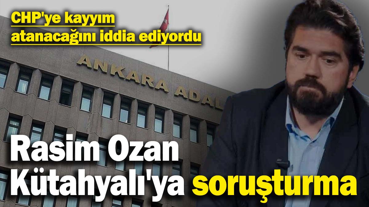 Rasim Ozan Kütahyalı'ya soruşturma