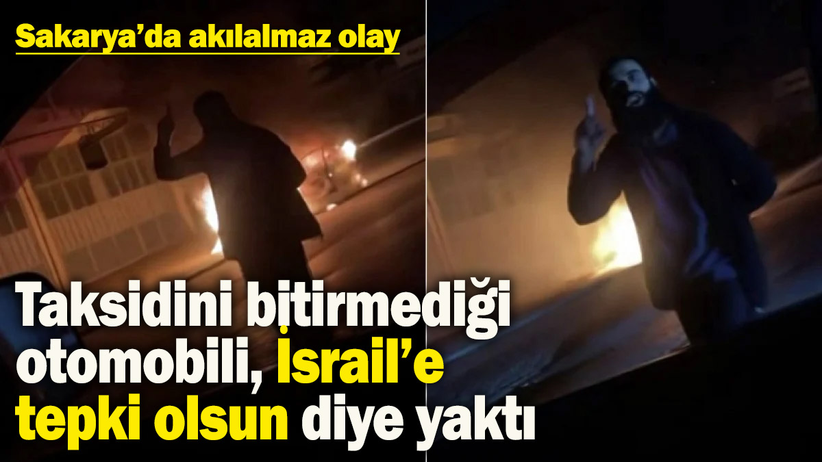 Akılalmaz olay! Taksidini bitirmediği otomobili İsrail’e tepki olsun diye yaktı