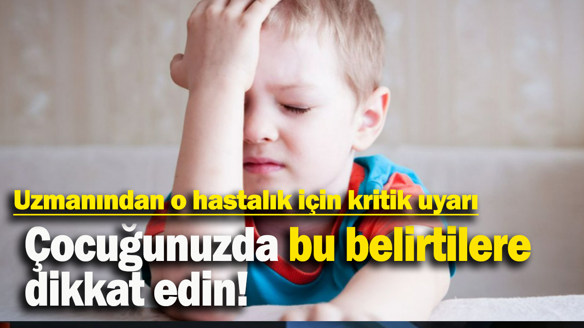 Uzmanından o hastalık için kritik uyarı: Çocuğunuzda bu belirtilere dikkat edin!