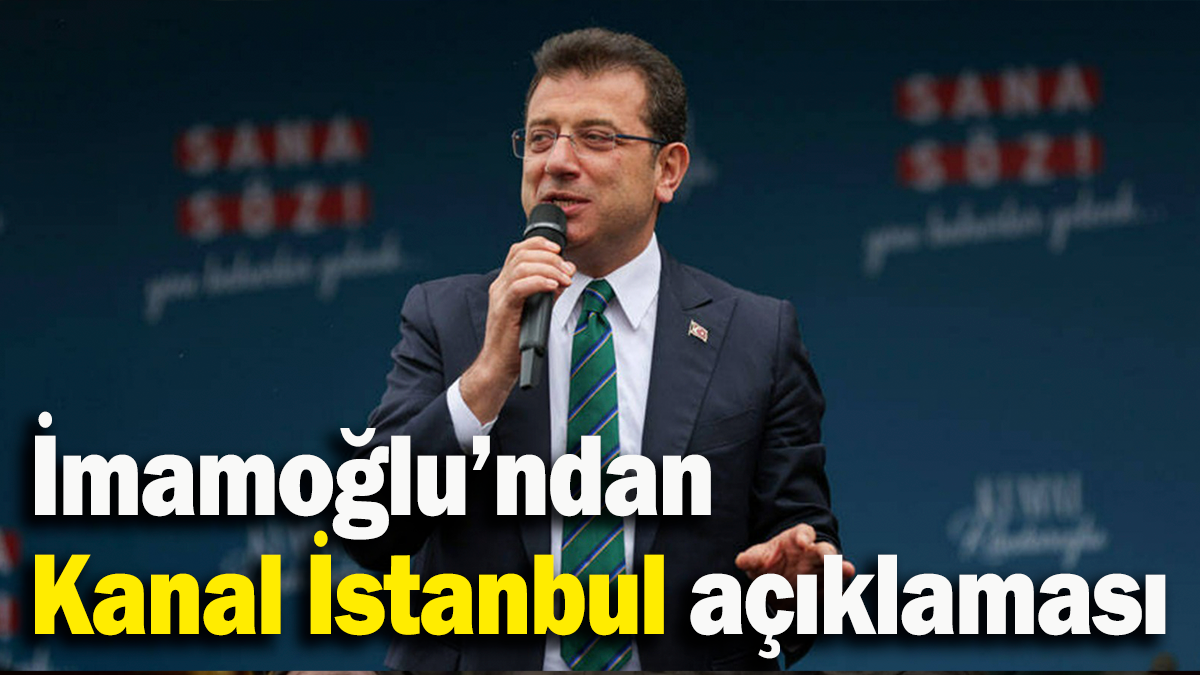 İmamoğlu’ndan Kanal İstanbul açıklaması