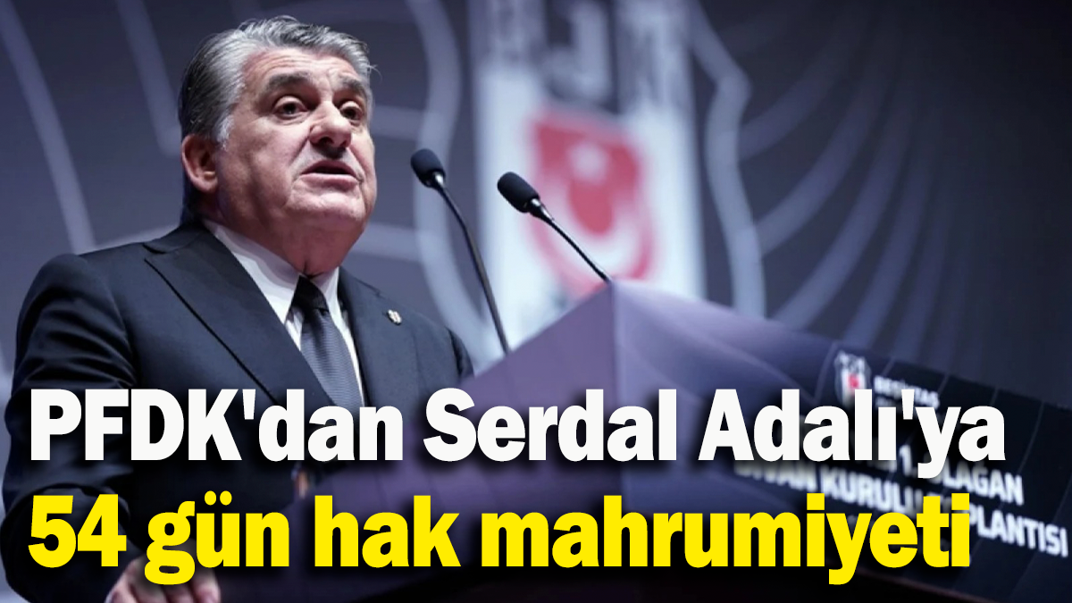 PFDK'dan Serdal Adalı'ya 54 gün hak mahrumiyeti
