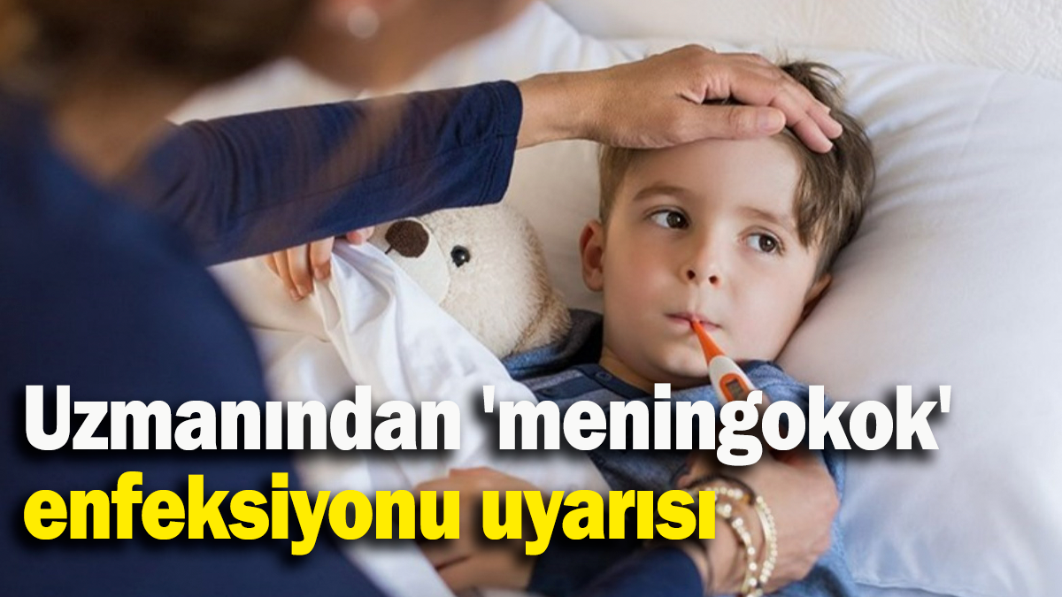 Uzmanından 'meningokok' enfeksiyonu uyarısı