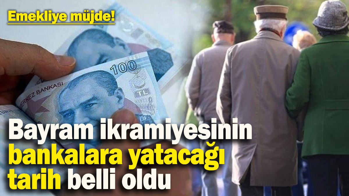 Emekliye müjde! Bayram ikramiyesinin bankalara yatacağı tarih belli oldu