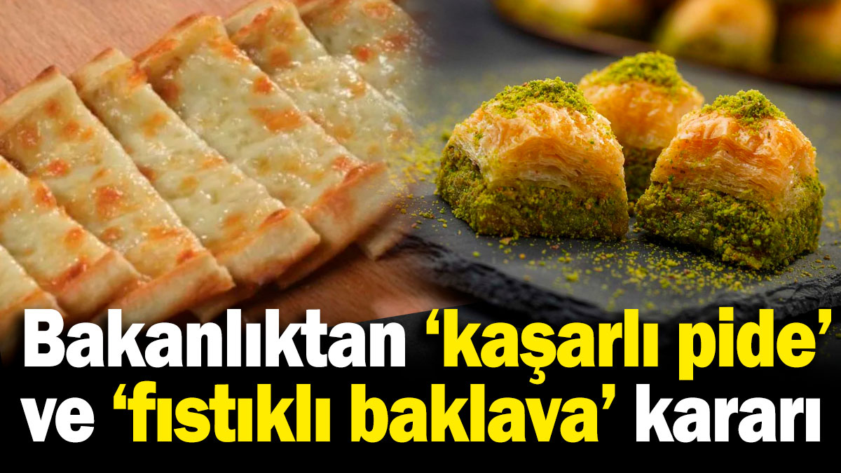 Bakanlıktan 'kaşarlı pide' ve 'fıstıklı baklava' kararı!