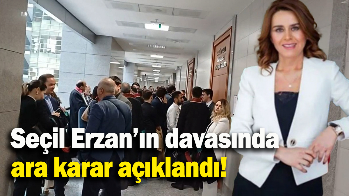 Seçil Erzan’ın davasında ara karar açıklandı!