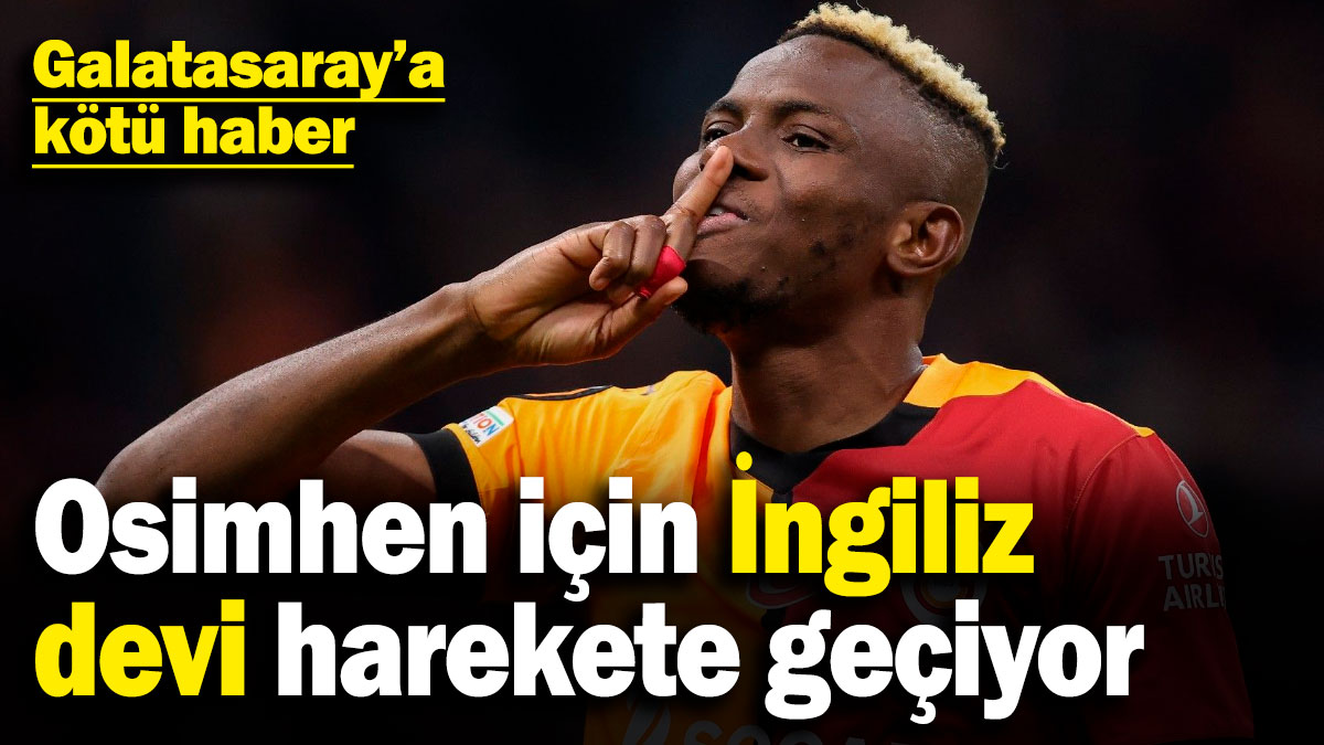 Galatasaray'a kötü haber! Yıldız oyuncu Osimhen için İngiliz devi harekete geçiyor