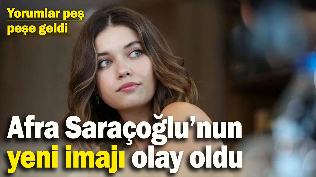 Afra Saraçoğlu’nun yeni imajı olay oldu, yorumlar peş peşe geldi