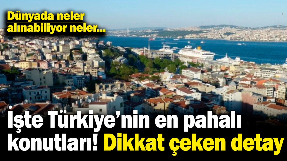 İşte Türkiye'nin en pahalı konutları! Dikkat çeken detay! Dünyada neler alınabiliyor neler...