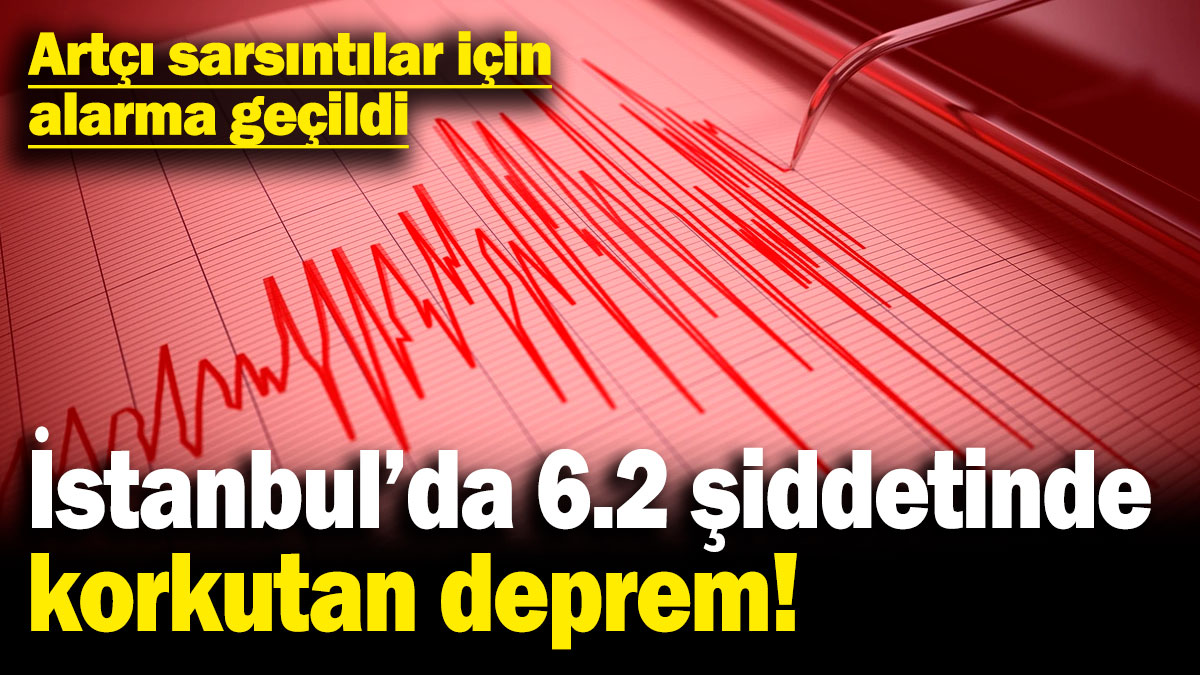 Son dakika... İstanbul'da 6.2 büyüklüğünde deprem! (23 Nisan 2025)