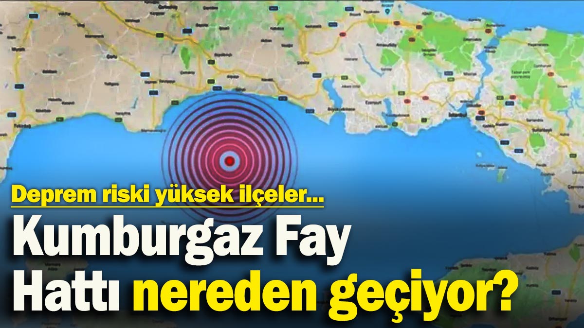 Kumburgaz Fay Hattı nereden geçiyor? İşte deprem riski yüksek ilçeler...