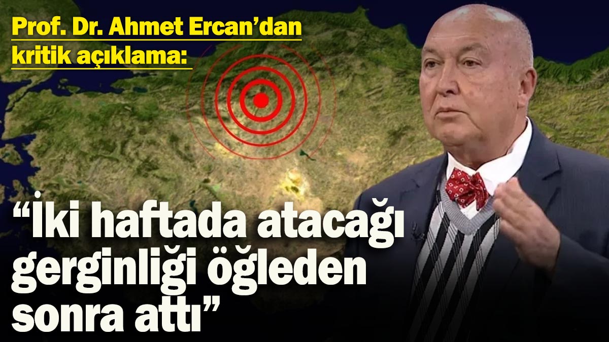 Prof. Dr. Ahmet Ercan’dan kritik açıklama: “2 haftada atacağı gerginliği öğleden sonra attı”