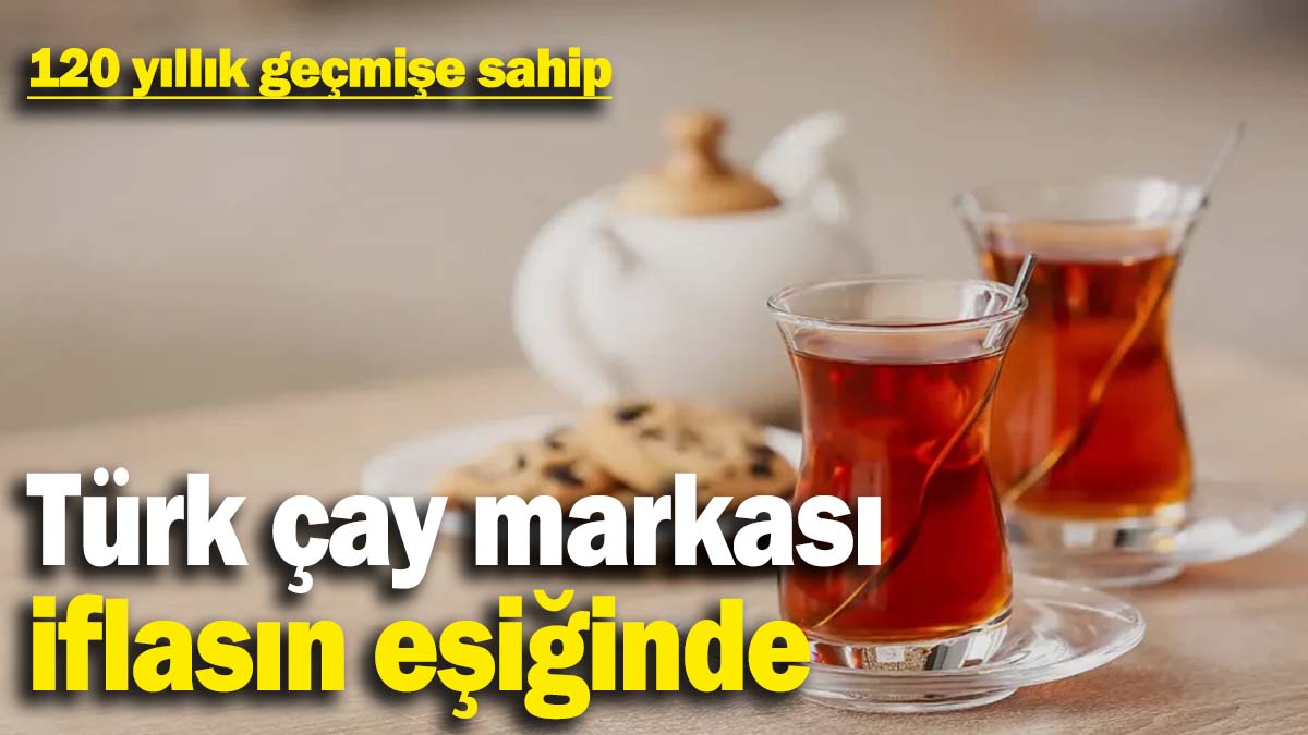 Türk çay markası iflasın eşiğinde: Mahkeme tarih verdi
