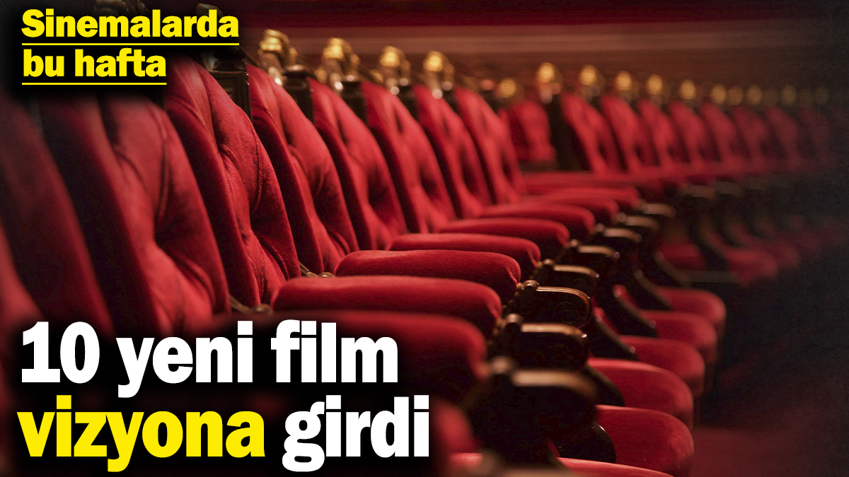 Sinema salonlarında bu hafta: 10 yeni film vizyona girdi