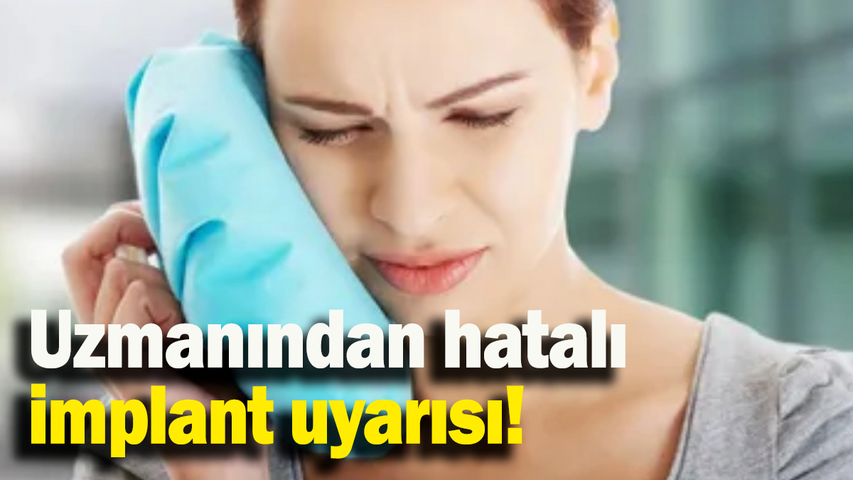 Uzmanından hatalı implant uyarısı!
