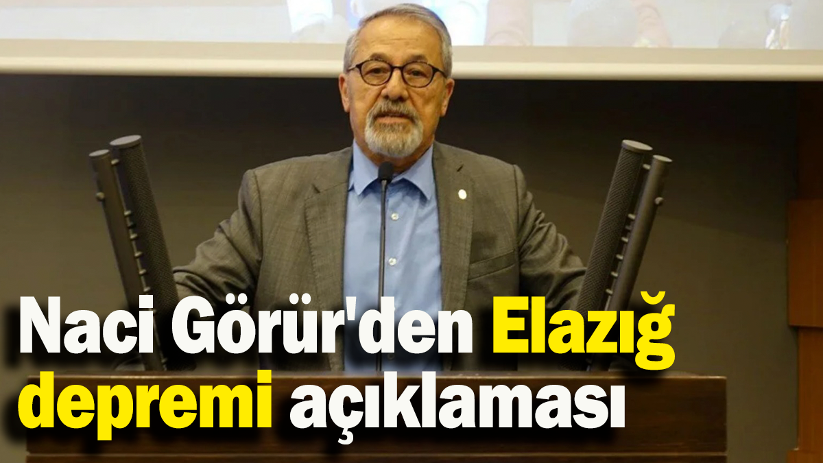 Naci Görür'den Elazığ depremi açıklaması
