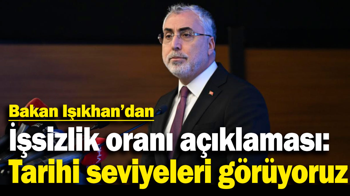Bakan Işıkhan'dan işsizlik oranı açıklaması: Tarihi seviyeleri görüyoruz!