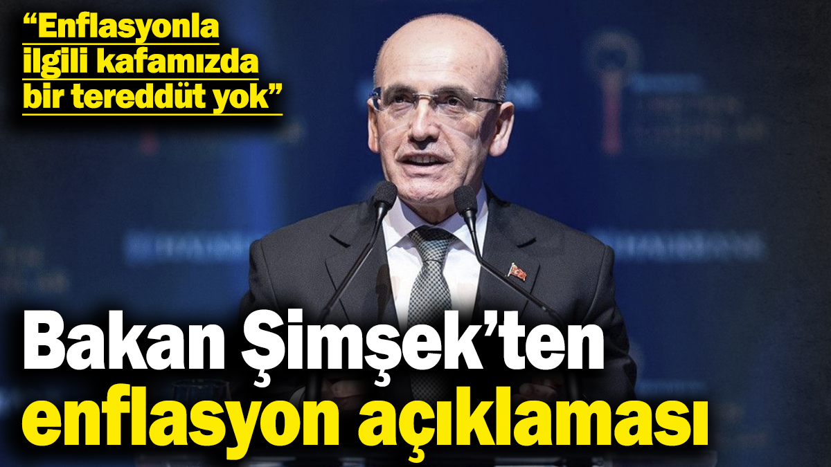 Hazine ve Maliye Bakanı Mehmet Şimşek’ten enflasyon açıklaması: Enflasyonla ilgili kafamızda bir tereddüt yok