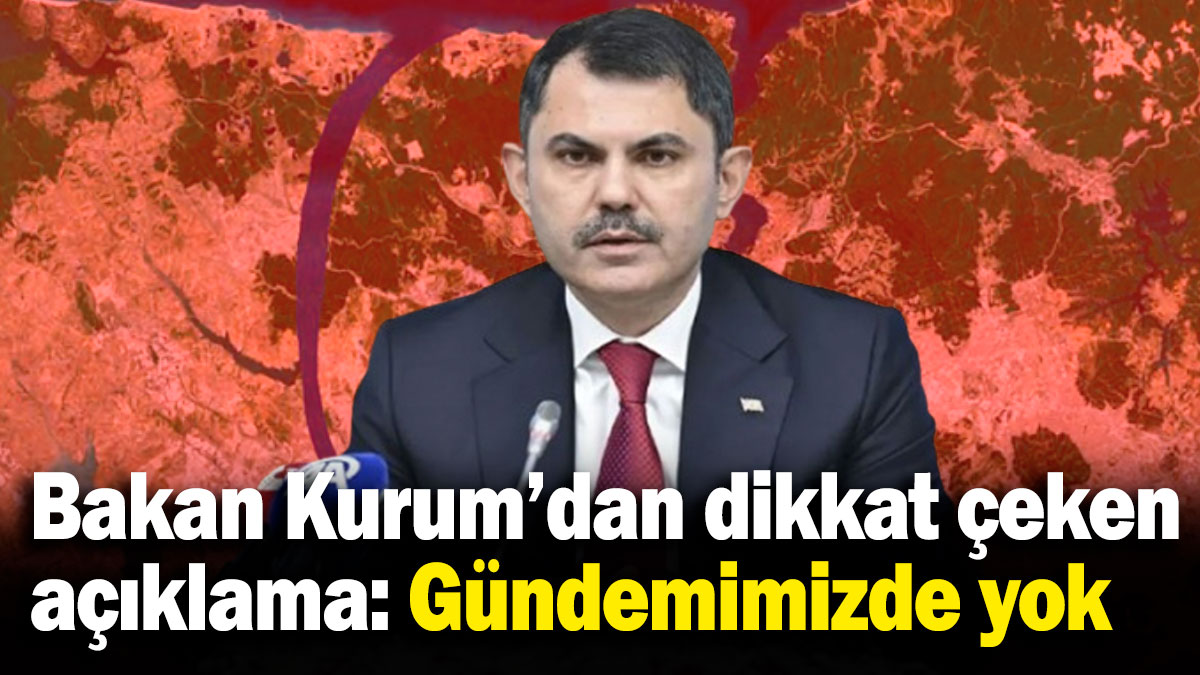 Bakan Kurum'dan dikkat çeken açıklama: Gündemimizde yok!
