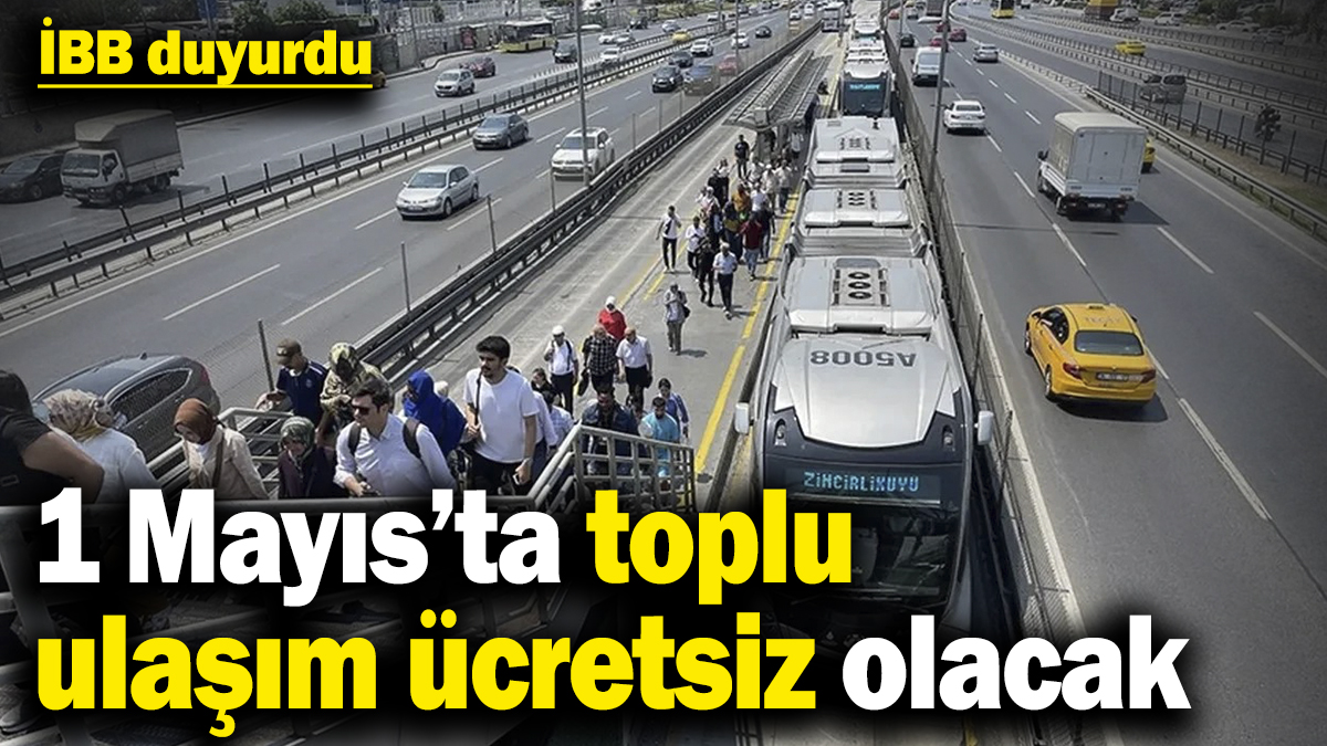 İBB duyurdu: 1 Mayıs’ta toplu ulaşım ücretsiz olacak