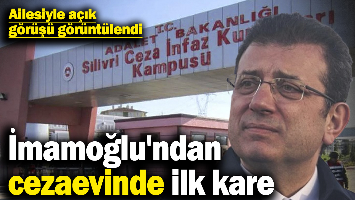 İmamoğlu'ndan cezaevinde ilk kare! Ailesiyle açık görüşü görüntülendi