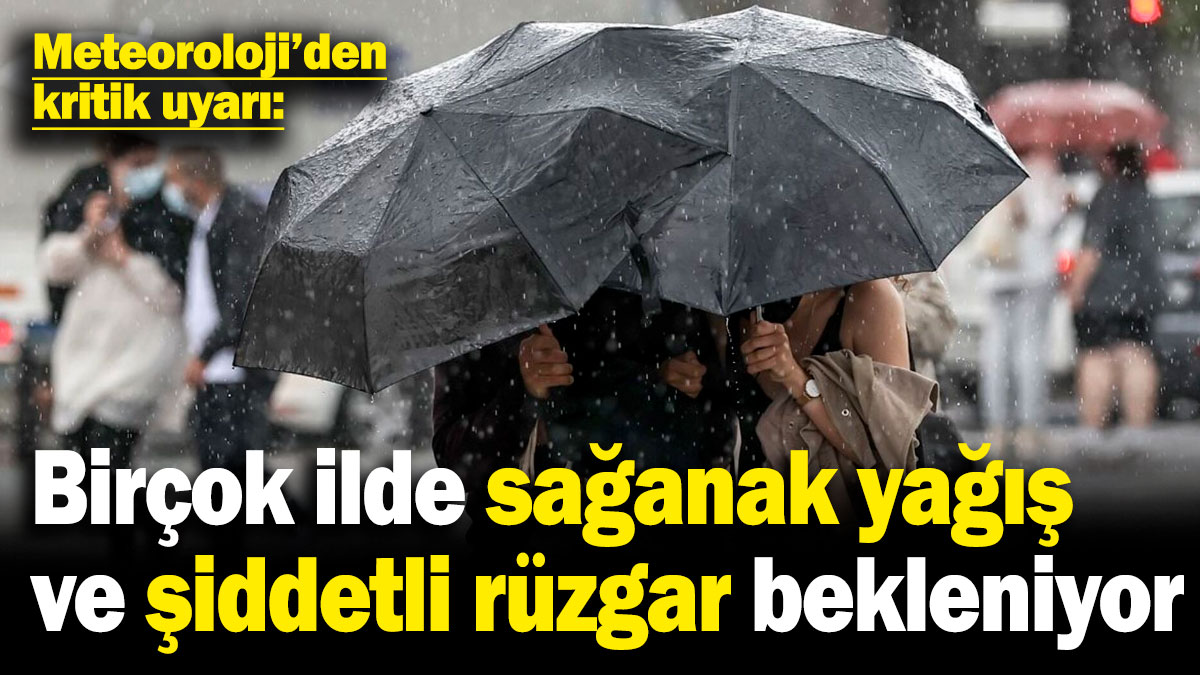 Meteoroloji'den kritik uyarı: Birçok ilde sağanak yağış ve şiddetli rüzgar bekleniyor