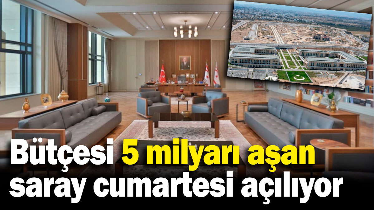 Bütçesi 5 milyarı aşan saray cumartesi açılıyor