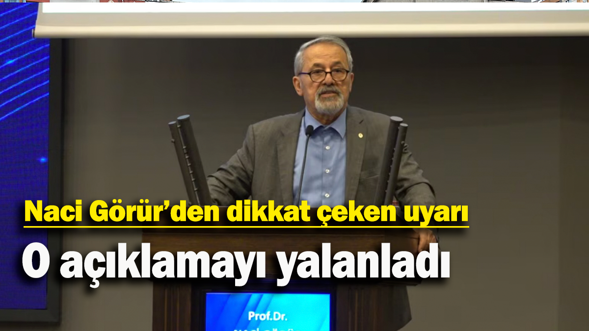 Naci Görür'den dikkat çeken uyarı: O açıklamayı yalanladı