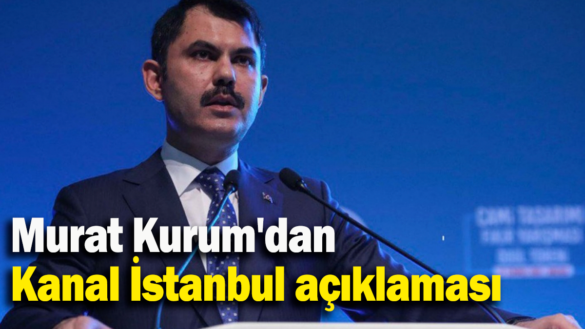Murat Kurum'dan Kanal İstanbul açıklaması