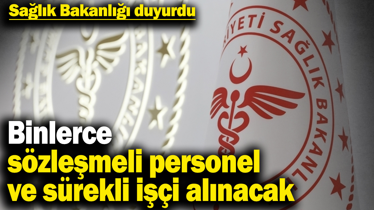 Sağlık Bakanlığı, 15 bin 342 sözleşmeli personel ve 3 bin 658 sürekli işçi alacak