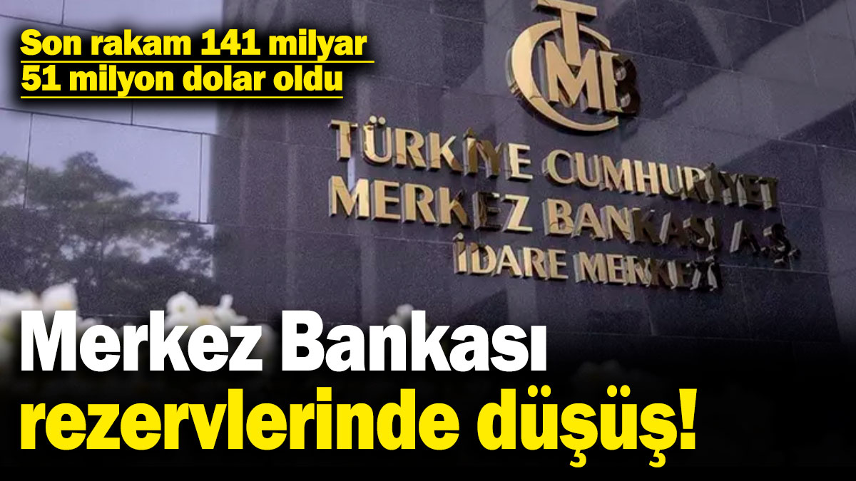 Merkez Bankası rezervlerinde düşüş! Son rakam 141 milyar 51 milyon dolar oldu