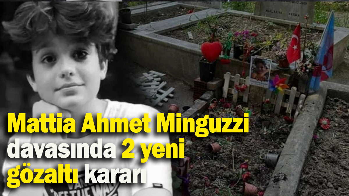 Mattia Ahmet Minguzzi davasında 2 yeni gözaltı kararı