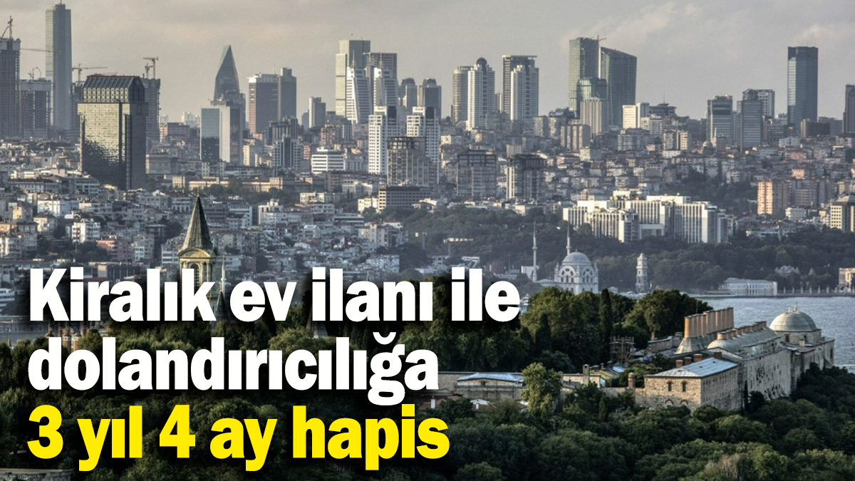 Kiralık ev ilanı ile dolandırıcılığa 3 yıl 4 ay hapis