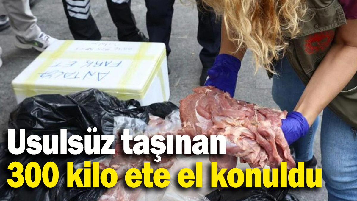 Usulsüz taşınan 300 kilo ete el konuldu