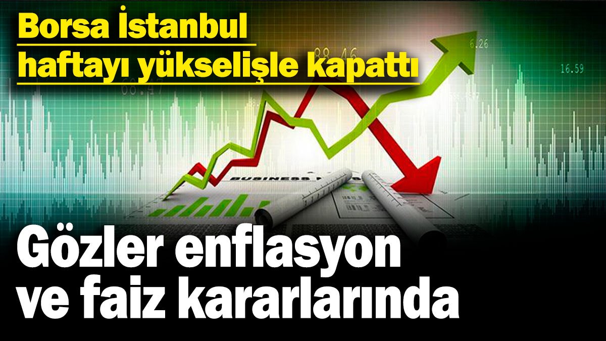 Borsa İstanbul haftayı yükselişle kapattı: Gözler enflasyon ve faiz kararlarında