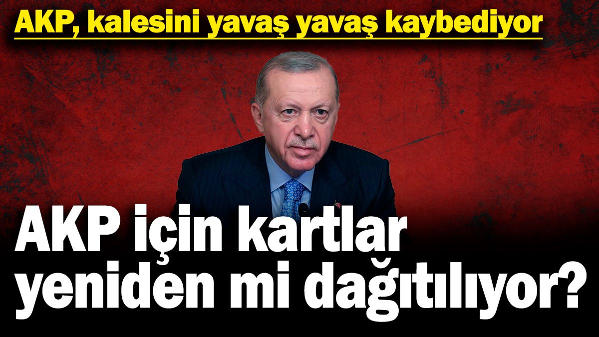 AKP, kalesini yavaş yavaş kaybediyor. AKP için kartlar yeniden mi dağıtılıyor?