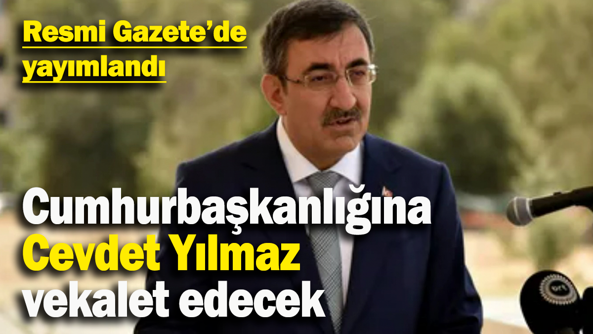 Cumhurbaşkanlığına Cevdet Yılmaz vekalet edecek