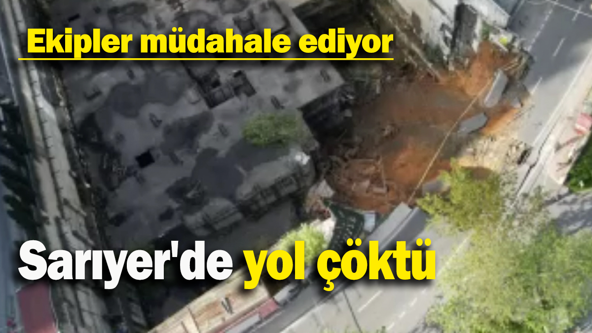 Sarıyer'de yol çöktü: Ekipler müdahale ediyor