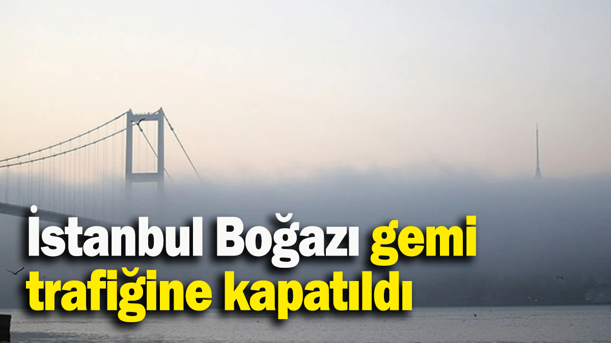 İstanbul Boğazı gemi trafiği askıya alındı!