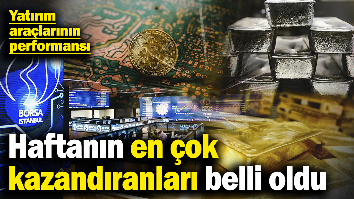 Haftanın en çok kazandıranları belli oldu! Yatırım araçlarının performansı