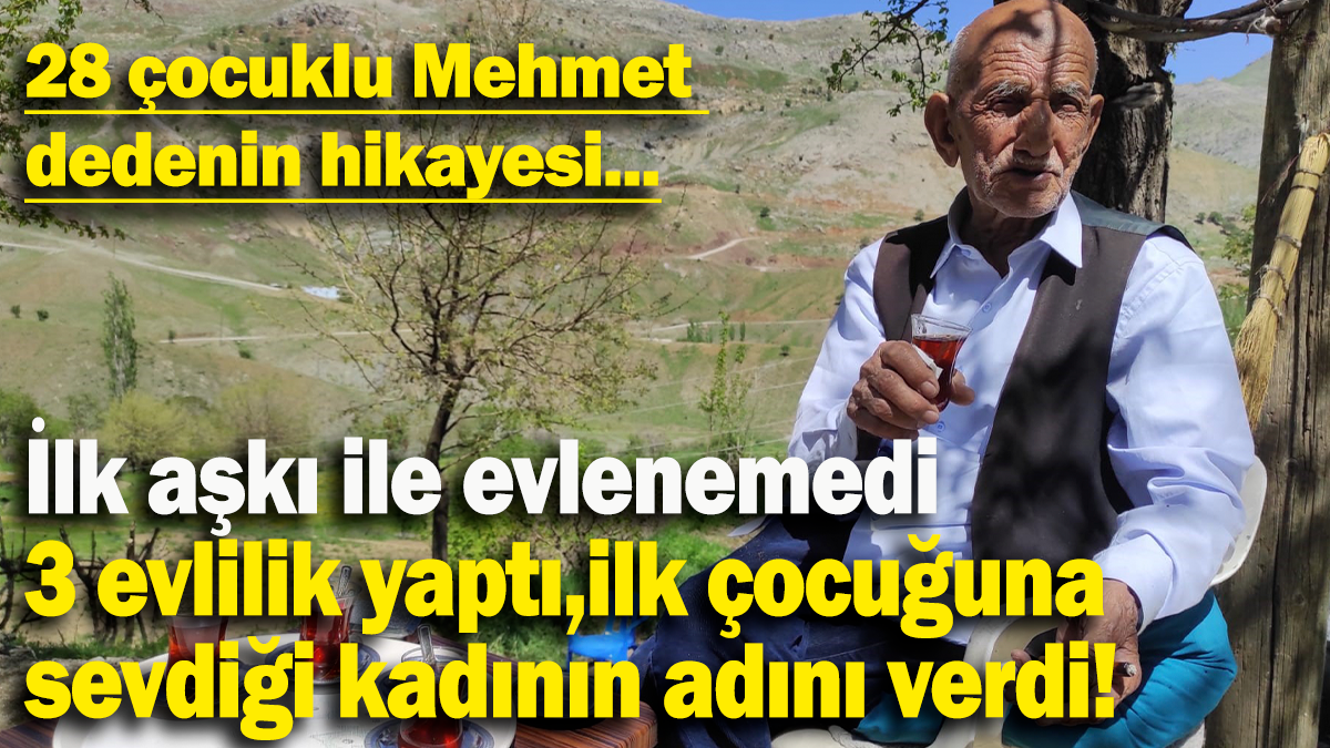İlk aşkı ile evlenemedi 3 evlilik yaptı, ilk çocuğuna sevdiği kadının adını verdi: 28 çocuklu Mehmet  dedenin hikayesi...