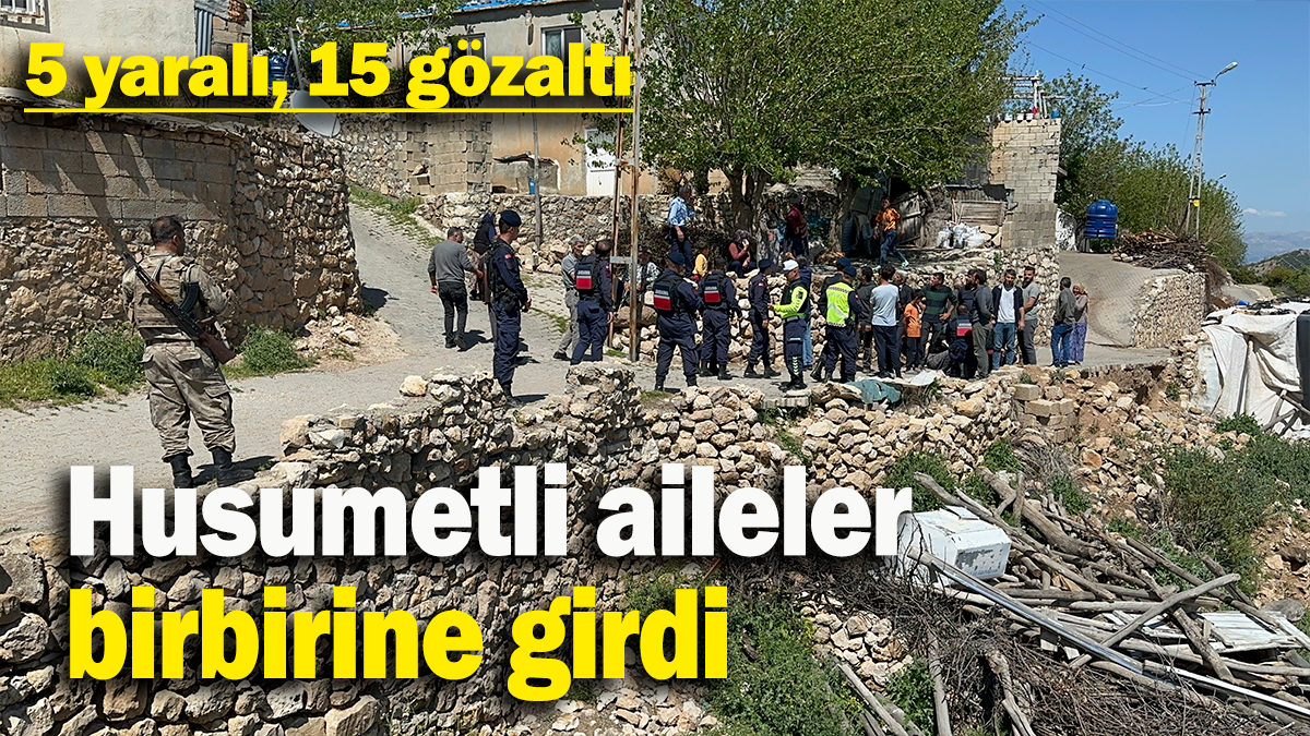 Husumetli aileler birbirine girdi: 5 yaralı, 15 gözaltı