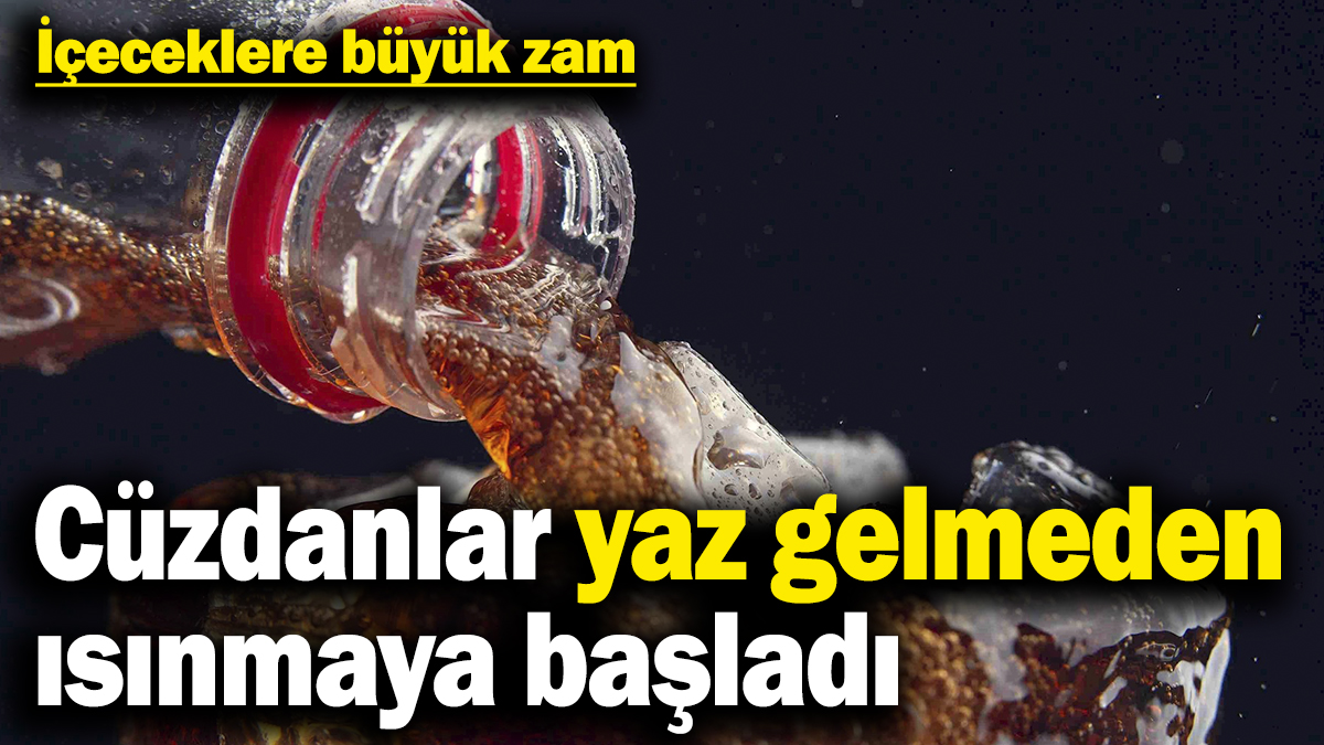 Yaz gelmeden cüzdanlar ısınmaya başladı: İçeceklere büyük zam