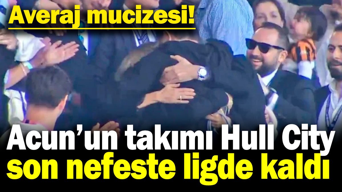 Acun Ilıcalı'nın takımı Hull City son nefeste ligde kaldı