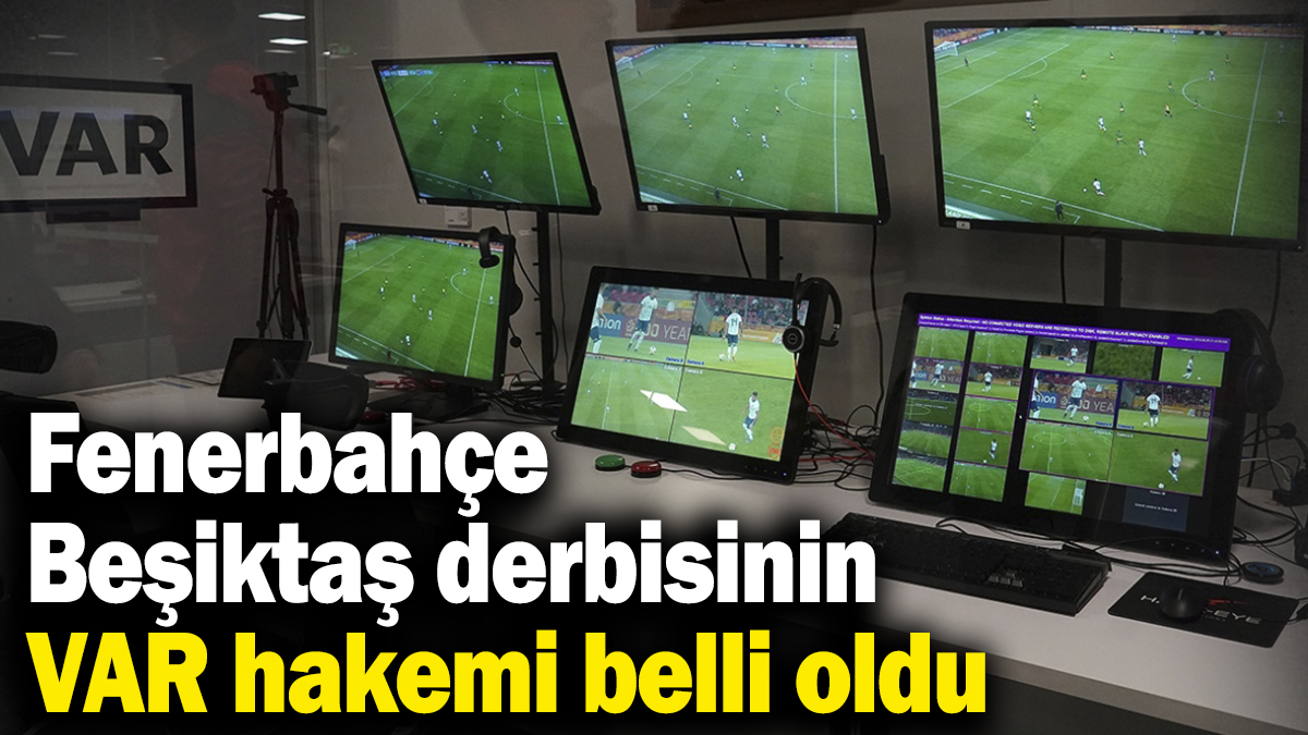 Fenerbahçe-Beşiktaş derbisinin VAR hakemi belli oldu