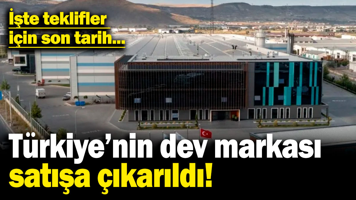 Türkiye'nin dev markası satışa çıkarıldı! İşte teklifler için son tarih..